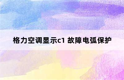 格力空调显示c1 故障电弧保护